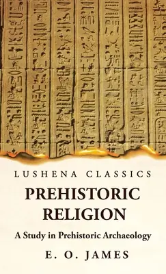 Prähistorische Religion - Eine Studie zur prähistorischen Archäologie - Prehistoric Religion A Study in Prehistoric Archaeology