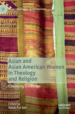 Asiatische und asiatisch-amerikanische Frauen in Theologie und Religion: Verkörperung von Wissen - Asian and Asian American Women in Theology and Religion: Embodying Knowledge