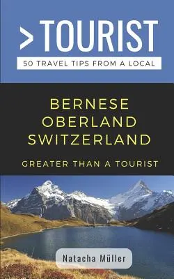 Greater Than a Tourist- Berner Oberland Schweiz: 50 Reisetipps von einem Einheimischen - Greater Than a Tourist- Bernese Oberland Switzerland: 50 Travel Tips from a Local