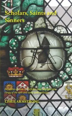 Gelehrte, Heilige und Sünder: Die Geschichten einiger der eigenwilligsten Geistlichen in Norfolk im 19. und frühen 20. - Scholars, Saints and Sinners: the stories of some of Norfolk's more idiosyncratic clergy of the 19th and early 20th centuries