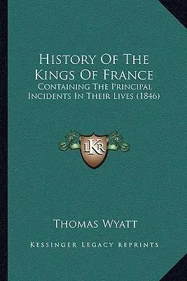 Geschichte der Könige von Frankreich: Mit den wichtigsten Ereignissen aus ihrem Leben (1846) - History Of The Kings Of France: Containing The Principal Incidents In Their Lives (1846)