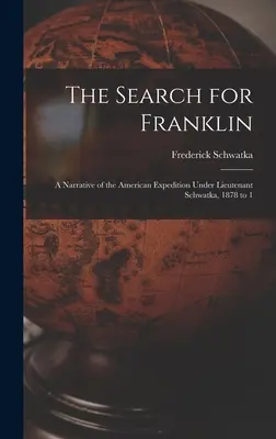 Die Suche nach Franklin: Ein Bericht über die amerikanische Expedition unter Leutnant Schwatka, 1878 bis 1 - The Search for Franklin: A Narrative of the American Expedition Under Lieutenant Schwatka, 1878 to 1