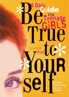 Sei dir selbst treu: Ein täglicher Leitfaden für Mädchen im Teenageralter - Be True to Yourself: A Daily Guide for Teenage Girls