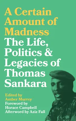 Ein gewisses Maß an Verrücktheit: Das Leben, die Politik und das Vermächtnis von Thomas Sankara - A Certain Amount of Madness: The Life, Politics and Legacies of Thomas Sankara