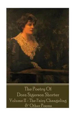 Dora Shorter - Die Poesie von Dora Sigerson Shorter - Band II - Der Feenchang - Dora Shorter - The Poetry of Dora Sigerson Shorter - Volume II - The Fairy Chang