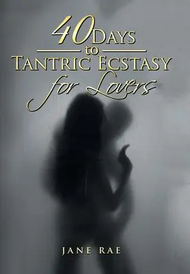40 Tage bis zur tantrischen Ekstase für Verliebte - 40 Days to Tantric Ecstasy for Lovers