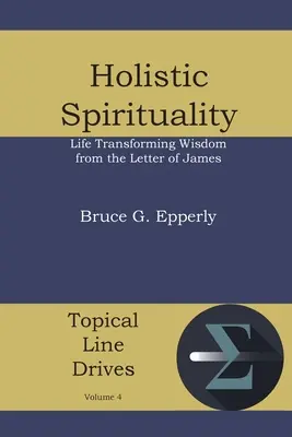 Ganzheitliche Spiritualität: Lebensverändernde Weisheit aus dem Jakobusbrief - Holistic Spirituality: Life Transforming Wisdom from the Letter of James