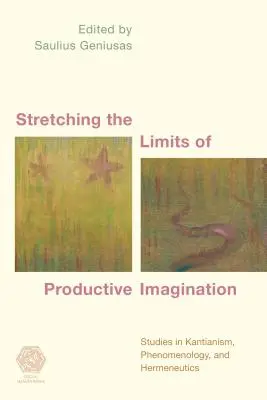 Die Grenzen der produktiven Vorstellungskraft ausdehnen: Studien zum Kantianismus, zur Phänomenologie und zur Hermeneutik - Stretching the Limits of Productive Imagination: Studies in Kantianism, Phenomenology and Hermeneutics