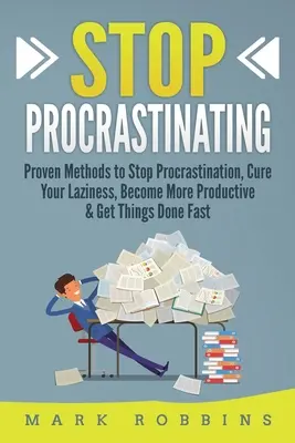 Aufhören zu zögern: Bewährte Methoden, um die Prokrastination zu beenden, Ihre Faulheit zu heilen, produktiver zu werden und Dinge schnell zu erledigen - Stop Procrastinating: Proven Methods to Stop Procrastination, Cure Your Laziness, Become More Productive & Get Things Done Fast