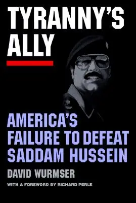 Der Verbündete der Tyrannei: Amerikas Versagen, Saddam Hussein zu besiegen - Tyranny's Ally: America's Failure to Defeat Saddam Hussein