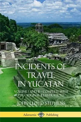 Reiseereignisse in Yucatan: Band I und II - Vollständig (Geschichte der Halbinsel Yucatan) - Incidents of Travel in Yucatan: Volume I and II - Complete (Yucatan Peninsula History)