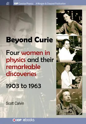 Jenseits von Curie: Vier Frauen in der Physik und ihre bemerkenswerten Entdeckungen, 1903 bis 1963 - Beyond Curie: Four Women in Physics and Their Remarkable Discoveries, 1903 to 1963