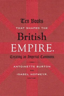 Zehn Bücher, die das britische Empire prägten: Die Schaffung eines imperialen Gemeinguts - Ten Books That Shaped the British Empire: Creating an Imperial Commons