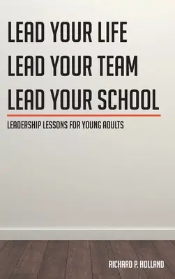Führungslektionen für junge Erwachsene: Führe dein Leben Führe dein Team Führe deine Schule - Leadership Lessons for Young Adults: Lead your Life Lead your Team Lead your School