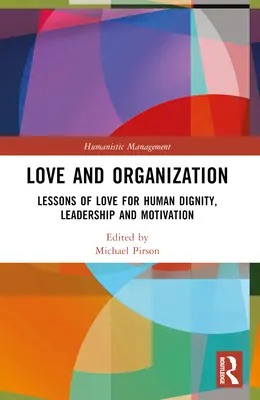 Liebe und Organisation: Lektionen der Liebe für Menschenwürde, Führung und Motivation - Love and Organization: Lessons of Love for Human Dignity, Leadership and Motivation