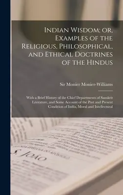 Indische Weisheit oder: Beispiele der religiösen, philosophischen und ethischen Lehren der Hindus: Mit einer kurzen Geschichte der wichtigsten Abteilungen der San - Indian Wisdom; or, Examples of the Religious, Philosophical, and Ethical Doctrines of the Hindus: With a Brief History of the Chief Departments of San