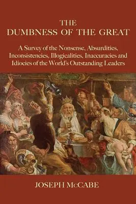 Die Dummheit der Großen: Ein Überblick über den Unsinn, die Absurditäten, die Ungereimtheiten, die Unlogik, die Ungenauigkeiten und die Idiotien der Weltelite - The Dumbness of the Great: A Survey of the Nonsense, Absurdities, Inconsistencies, Illogicalities, Inaccuracies and Idiocies of the World's Outst