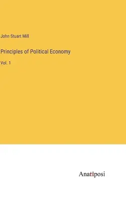Grundsätze der Politischen Ökonomie: Bd. 1 - Principles of Political Economy: Vol. 1