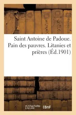 Der Heilige Antonius von Padua. Brot der Armen (Pain Des Pauvres). Litaneien Und Prires - Saint Antoine de Padoue. Pain Des Pauvres. Litanies Et Prires