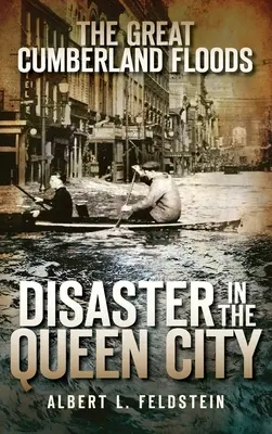 Die großen Cumberland-Überschwemmungen: Die Katastrophe in der Queen City - The Great Cumberland Floods: Disaster in the Queen City