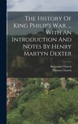 Die Geschichte von König Philipps Krieg. ... Mit einer Einleitung und Anmerkungen von Henry Martyn Dexter - The History Of King Philip's War. ... With An Introduction And Notes By Henry Martyn Dexter