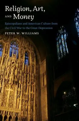 Religion, Kunst und Geld: Episkopale und die amerikanische Kultur vom Bürgerkrieg bis zur Großen Depression - Religion, Art, and Money: Episcopalians and American Culture from the Civil War to the Great Depression