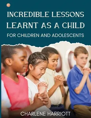 Unglaubliche Lektionen, die man als Kind gelernt hat: Für Kinder und Heranwachsende - Incredible Lessons Learnt as a Child: For children and adolescent