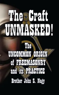 Das Handwerk UNMASKIERT! Der ungewöhnliche Ursprung der Freimaurerei und ihrer Praxis - The Craft UNMASKED!: The Uncommon Origin of Freemasonry and its Practice