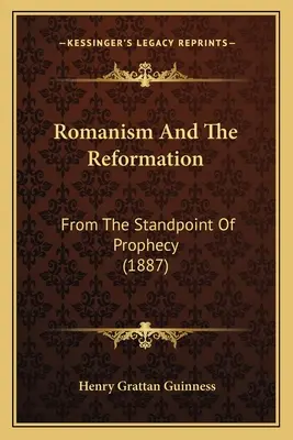 Der Romanismus und die Reformation: Vom Standpunkt der Prophezeiung (1887) - Romanism And The Reformation: From The Standpoint Of Prophecy (1887)