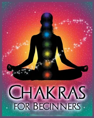 Chakren für Anfänger: Körper, Geist und Seele ins Gleichgewicht bringen für Gesundheit und Wohlbefinden - Chakras for Beginners: Balancing Your Body, Mind and Spirit for Health and Wellbeing