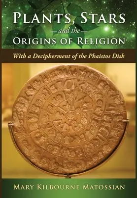 Pflanzen, Sterne und die Ursprünge der Religion: Mit einer Entzifferung der Phaistos-Scheibe - Plants, Stars and the Origins of Religion: With a Decipherment of the Phaistos Disk