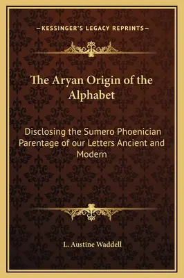 Der arische Ursprung des Alphabets: Über die sumerisch-phönizische Abstammung unserer alten und modernen Buchstaben - The Aryan Origin of the Alphabet: Disclosing the Sumero Phoenician Parentage of our Letters Ancient and Modern