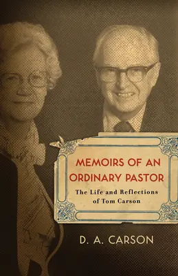 Memoiren eines gewöhnlichen Pastors: Das Leben und die Überlegungen von Tom Carson - Memoirs of an Ordinary Pastor: The Life and Reflections of Tom Carson