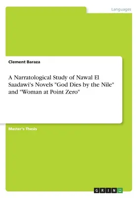 Eine narratologische Untersuchung von Nawal El Saadawis Romanen „Gott stirbt am Nil“ und „Die Frau am Nullpunkt“. - A Narratological Study of Nawal El Saadawi's Novels God Dies by the Nile