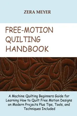 Handbuch des Freihandquiltens: Ein Handbuch für Anfänger im Maschinenquilten zum Erlernen des Quiltens von Freihandmustern für moderne Projekte plus Tipps, Werkzeuge, - Free Motion Quilting Handbook: A Machine Quilting Beginners Guide for Learning How to Quilt Free Motion Designs on Modern Projects Plus Tips, Tools,