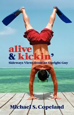 Lebendig und lebendig: Seitwärtsblicke eines aufrechten Kerls - Alive & Kickin': Sideways Views from an Upright Guy