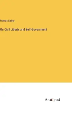 Über bürgerliche Freiheit und Selbstverwaltung - On Civil Liberty and Self-Government