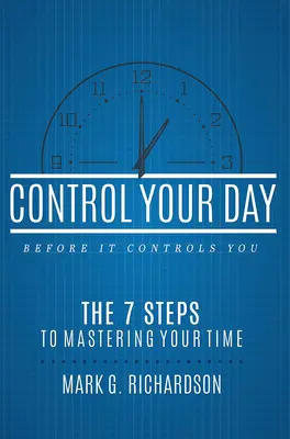 Beherrschen Sie Ihren Tag, bevor er Sie beherrscht: Die 7 Schritte zur Beherrschung Ihrer Zeit - Control Your Day Before It Controls You: The 7 Steps to Mastering Your Time