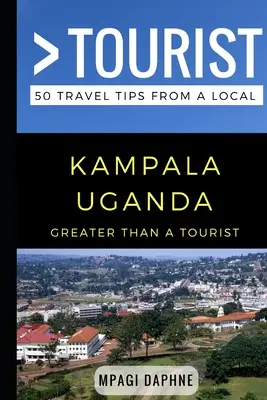 Greater Than a Tourist- Kampala Uganda: 50 Reisetipps von einem Einheimischen - Greater Than a Tourist- Kampala Uganda: 50 Travel Tips from a Local