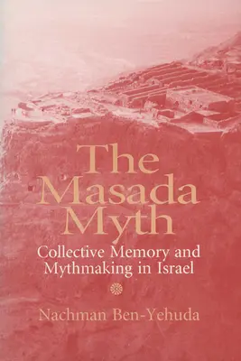 Der Mythos Masada: Kollektives Gedächtnis und Mythenbildung in Israel - The Masada Myth: Collective Memory and Mythmaking in Israel