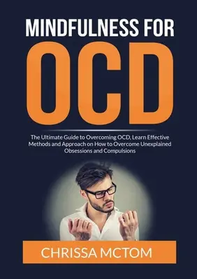 Achtsamkeit bei Zwangsstörungen: Der ultimative Leitfaden zur Überwindung von Zwangsstörungen, Lernen Sie effektive Methoden und Ansätze zur Überwindung unerklärlicher Zwänge und - Mindfulness for OCD: The Ultimate Guide to Overcoming OCD, Learn Effective Methods and Approach on How to Overcome Unexplained Obsessions a