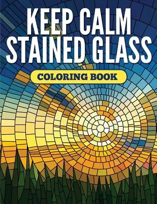 Keep Calm Stained Glass Malbuch - Keep Calm Stained Glass Coloring Book