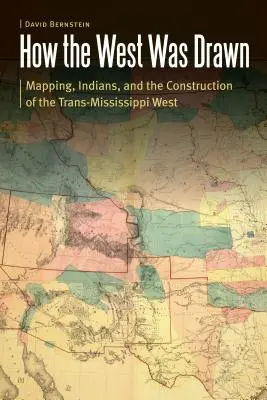 Wie der Westen gezeichnet wurde: Kartierung, Indianer und der Aufbau des Westens am Trans-Mississippi - How the West Was Drawn: Mapping, Indians, and the Construction of the Trans-Mississippi West