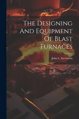 Planung und Ausrüstung von Hochöfen - The Designing And Equipment Of Blast Furnaces