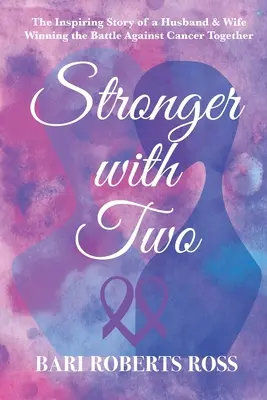 Stärker zu zweit: Die inspirierende wahre Geschichte eines Ehepaares, das gemeinsam den Kampf gegen den Krebs gewinnt - Stronger with Two: The Inspiring True Story of a Husband and Wife Winning the Battle Against Cancer Together