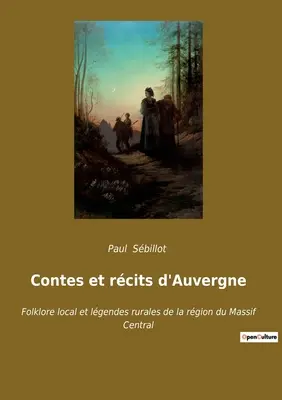 Contes et rcits d'Auvergne: Lokale Folklore und ländliche Traditionen der Region des Zentralmassivs - Contes et rcits d'Auvergne: Folklore local et lgendes rurales de la rgion du Massif Central