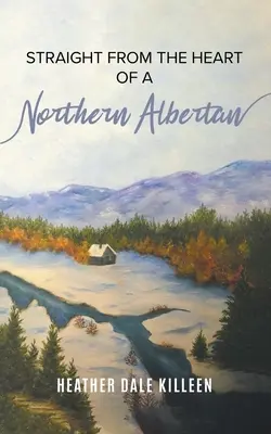 Direkt aus dem Herzen eines Nordalbertaners: Ein Buch mit Gedichten - Straight from the Heart of a Northern Albertan: A Book of Poetry