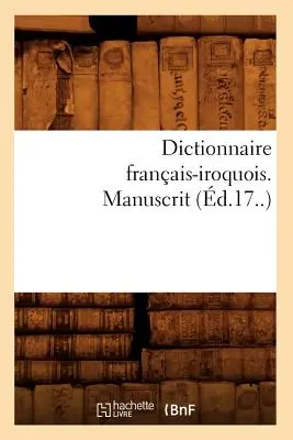 Wörterbuch Französisch-Irokesen. Manuskript (d.17..) - Dictionnaire Franais-Iroquois. Manuscrit (d.17..)