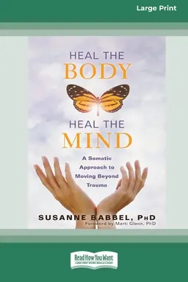 Den Körper heilen, den Geist heilen: Ein somatischer Ansatz, um Traumata zu überwinden (16pt Large Print Edition) - Heal the Body, Heal the Mind: A Somatic Approach to Moving Beyond Trauma (16pt Large Print Edition)