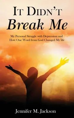 It Didn't Break Me: Mein persönlicher Kampf mit Depressionen und wie ein Wort von Gott mein Leben veränderte - It Didn't Break Me: My Personal Struggle with Depression and How One Word from God Changed My Life